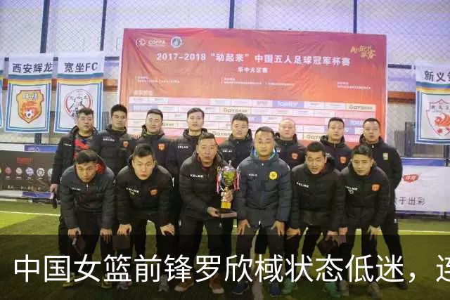 中国女篮前锋罗欣棫状态低迷，连续两场未能得分